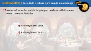 17. As transformações sociais do pós-guerra não se refletiram nas
novas correntes literárias.
a) A afirmação está certa.
b) A afirmação está errada.
SUBDOMÍNIO I4 | Sociedade e cultura num mundo em mudança
 