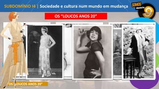 OS “LOUCOS ANOS 20”
OS “LOUCOS ANOS 20”
Leitarias e casas de chá Cafés e restaurantes
Cabarés e
clubes noturnos
Novos registos musicais
(jazz)
Novos estilos de dança
(charleston, foxtrot, tango)
Gosto pelo cinema e pelo
desporto
Popularidade dos
automóveis e dos aviões
BOÉMIA
DIVERSÃO
MODA
DESEJO DE
VIVER
INTENSAMENTE
Vestuário mais prático e
cómodo
SOCIABILIZAÇÃO
SUBDOMÍNIO I4 | Sociedade e cultura num mundo em mudança
 