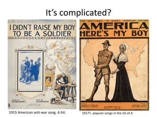 It’s complicated?
1915 American anti-war song. A hit. 1917’s popular songs in the US of A
 