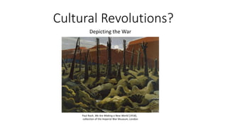 Cultural Revolutions?
Depicting the War
Paul Nash, We Are Making a New World (1918),
collection of the Imperial War Museum, London
 