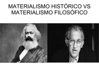 MATERIALISMO HISTÓRICO VS
MATERIALISMO FILOSÓFICO
 