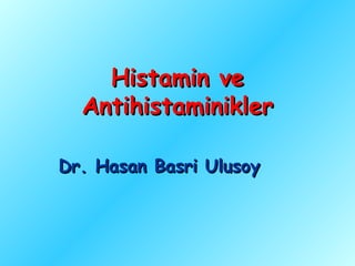 Histamin ve
  Antihistaminikler

Dr. Hasan Basri Ulusoy
 