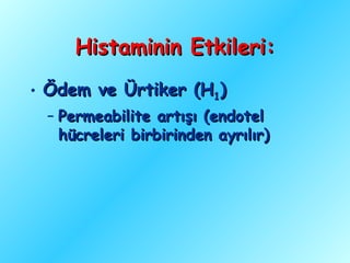 Histaminin Etkileri:

• Ödem ve Ürtiker (H1)
 – Permeabilite artışı (endotel
   hücreleri birbirinden ayrılır)
 