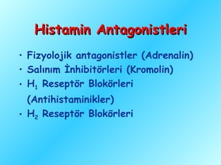 Histamin Antagonistleri
• Fizyolojik antagonistler (Adrenalin)
• Salınım İnhibitörleri (Kromolin)
• H1 Reseptör Blokörleri
  (Antihistaminikler)
• H2 Reseptör Blokörleri
 