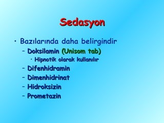 Sedasyon
• Bazılarında daha belirgindir
  – Doksilamin (Unisom tab)
      • Hipnotik olarak kullanılır
  –   Difenhidramin
  –   Dimenhidrinat
  –   Hidroksizin
  –   Prometazin
 