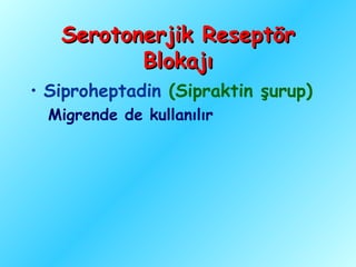 Serotonerjik Reseptör
          Blokajı
• Siproheptadin (Sipraktin şurup)
  Migrende de kullanılır
 