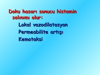 Doku hasarı sonucu histamin
 salınımı olur:
    Lokal vazodilatasyon
    Permeabilite artışı
    Kemotaksi
 