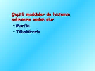 Çeşitli maddeler de histamin
salınımına neden olur
 – Morfin
 – Tübokürarin
 