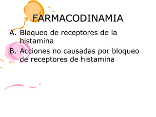 FARMACODINAMIA
A. Bloqueo de receptores de la
   histamina
B. Acciones no causadas por bloqueo
   de receptores de histamina
 