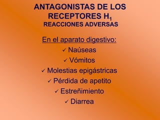 ANTAGONISTAS DE LOS
RECEPTORES H1
REACCIONES ADVERSAS
En el aparato digestivo:
 Naúseas
 Vómitos
 Molestias epigástricas
 Pérdida de apetito
 Estreñimiento
 Diarrea
 