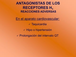 ANTAGONISTAS DE LOS
RECEPTORES H1
REACCIONES ADVERSAS
En el aparato cardiovascular:
 Taquicardia
 Hipo o hipertensión
 Prolongación del intervalo QT
 