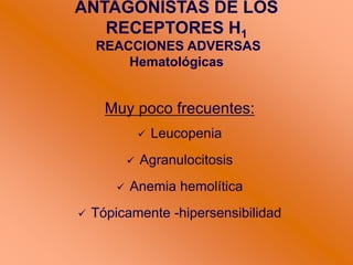 ANTAGONISTAS DE LOS
RECEPTORES H1
REACCIONES ADVERSAS
Hematológicas
Muy poco frecuentes:
 Leucopenia
 Agranulocitosis
 Anemia hemolítica
 Tópicamente -hipersensibilidad
 