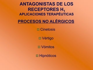 ANTAGONISTAS DE LOS
RECEPTORES H1
APLICACIONES TERAPÉUTICAS
PROCESOS NO ALÉRGICOS
Cinetosis
Vértigo
Vómitos
Hipnóticos
 