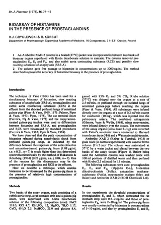 Br. J. Pharmac. (1976), 56, 39-41


BIOASSAY OF HISTAMINE
IN THE PRESENCE OF PROSTAGLANDINS
R.J. GRYGLEWSKI & R. KORBUT
Department of Pharmacology, Copernicus Academy of Medicine, 16 Grzegorzecka, 31-531 Cracow, Poland



   I An Amberlite XAD-2 column in a heated (37 0C) jacket was incorporated in between two banks of
   bioassay organs superfused with Krebs bicarbonate solution in cascade. The column removed pro-
   staglandins El, E2 and F2a and also rabbit aorta contracting substance (RCS) and possibly slow
   reacting substance of anaphylaxis (SRS-A).
   2 The column gave free passage to histamine in concentrations up to 3000 ng/ml. The method
   described improves the accuracy of histamine bioassay in the presence of prostaglandins.



Introduction
The technique of Vane (1964) has been used for a            gassed with 95% 02 and 5% CO2. Krebs solution
simultaneous bioassay of histamine, slow reacting           (37°C) was dripped over the organs at a rate of
substance of anaphylaxis (SRS-A), prostaglandins and        2.5 ml/min, or perfused through the isolated lungs of
rabbit aorta contracting substance (RCS) in the             sensitized guinea-pigs before reaching the organs
effluent from the shocked perfused lungs of sensitized      (Piper & Vane, 1969). All substances were infused
guinea-pigs (Piper & Vane, 1969, 1971; Palmer, Piper        directly over the organs at a rate of 0.2 ml/min except
& Vane, 1973; Piper, 1974). The cat terminal ileum          for ovalbumin (1O mg), which was injected into the
(Ferreira, Ng & Vane, 1973) and the mepyramine-             pulmonary artery. The combined antagonists
treated guinea-pig trachea were used to differentiate       (Gilmore, Vane & Wyllie, 1968), minus mepyramine,
between histamine and SRS-A, and prostaglandins             were infused directly over the tissues. The movements
and RCS were bioassayed by standard procedures              of the assay organs (initial load 2-3 g) were recorded
(Ferreira & Vane, 1967; Piper & Vane, 1969).                with Paton's auxotonic levers connected to Harvard
   We have observed that the peak concentration of          transducers (type 386) and a Watanabe multirecorder.
histamine released during anaphylactic shock from              Amberlite XAD-2 (Keirse & Turnbull, 1973) or
perfused guinea-pig lungs, as indicated by the              glass wool (in control experiments) were used to fill the
difference between the responses of the antazoline-free     column (2 x 5 cm). The column was maintained at
and antazoline-treated guinea-pig ileum (1.08 jtg/ml,       37°C by a water jacket and placed between the two
s.e. + 0.21, n= 7) is much higher than that determined      banks of the assay tissues (Figure 1). Before being
spectrofluorimetrically by the method of Hakanson &         used the Amberlite column was washed twice with
R6nnberg (1974) (0.23 ,g/ml, s.e. ± 0.04, n= 7). One        100 ml portions of distilled water and then perfused
of the reasons for this discrepancy may be the              with Krebs (2.5 ml/min) for 15 minutes.
presence of prostaglandins and RCS in the effluent.            The following substances were used: prostaglandins
   Here we describe a technique, which enables              E1, E2 and F2a (Upjohn Co.), histamine
histamine to be bioassayed by the guinea-pig ileum in       dihydrochloride (Polfa), antazoline methane-
the presence of relatively high concentrations of           sulphonate (Polfa), mepyramine maleate (May and
prostaglandins.                                             Baker) and Amberlite XAD-2 (BDH Chemicals Ltd).

Methods                                                     Results
Two banks of the assay organs, each consisting of a         In our experiments the threshold concentrations of
rabbit aortic strip, a rat stomach strip and a guinea-pig   prostaglandins E1 and E2 which contracted the rat
ileum, were superfused with Krebs bicarbonate               stomach strip were 0.5-2 ng/ml, and those of pros-
solution of the following composition (mM): NaCl            taglandin F2a were 2-10 ng/ml. The guinea-pig ileum
118.0, KCI 4.7, KH2PO4 1.2, MgSO4 7H2O 1.17,                was usually contracted by histamine in concentrations
CaCl2 6H20 2.5, NaHCO3 25.0 and glucose 8.4,                of 5-10 ng/ml, and also by prostaglandins El and E2
 