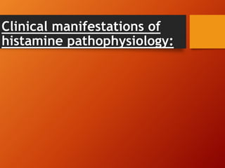 Clinical manifestations of
histamine pathophysiology:
 