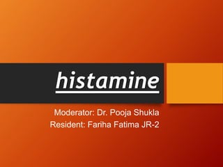 histamine
Moderator: Dr. Pooja Shukla
Resident: Fariha Fatima JR-2
 