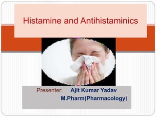 Presenter: Ajit Kumar Yadav
M.Pharm(Pharmacology)
Histamine and Antihistaminics
 