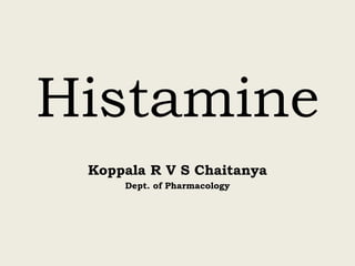 Histamine
Koppala R V S Chaitanya
Dept. of Pharmacology
 