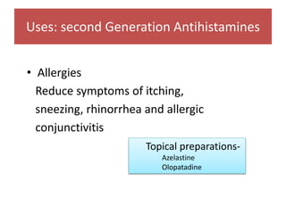 Uses: second Generation Antihistamines
• Allergies
Reduce symptoms of itching,
sneezing, rhinorrhea and allergic
conjunctivitis
21
Topical preparations-
Azelastine
Olopatadine
 