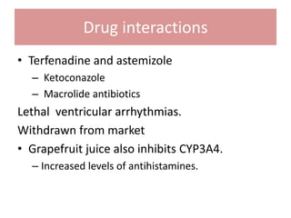 Drug interactions
• Terfenadine and astemizole
– Ketoconazole
– Macrolide antibiotics
Lethal ventricular arrhythmias.
Withdrawn from market
• Grapefruit juice also inhibits CYP3A4.
– Increased levels of antihistamines.
23
 