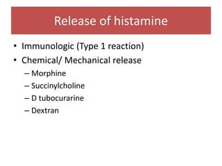 Release of histamine
• Immunologic (Type 1 reaction)
• Chemical/ Mechanical release
– Morphine
– Succinylcholine
– D tubocurarine
– Dextran
 