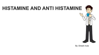 HISTAMINE AND ANTI HISTAMINE
By: Dinesh mule
 