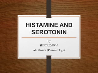 HISTAMINE AND
SEROTONIN
By
SROTA DAWN.
M . Pharma (Pharmacology)
1
 