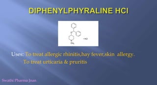 Uses: To treat allergic rhinitis,hay fever,skin allergy.
To treat urticaria & pruritis
Swathi Pharma Jnan
 