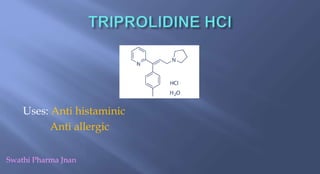 Uses: Anti histaminic
Anti allergic
Swathi Pharma Jnan
 