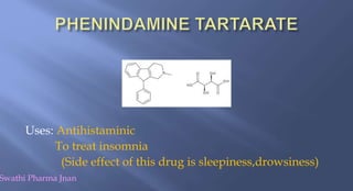 Uses: Antihistaminic
To treat insomnia
(Side effect of this drug is sleepiness,drowsiness)
Swathi Pharma Jnan
 