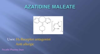 Uses: H₁-Receptor antagonist
Anti allergic
Swathi Pharma Jnan
 