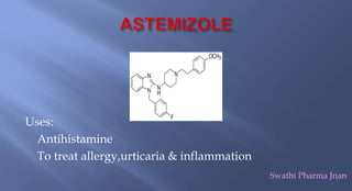 Uses:
Antihistamine
To treat allergy,urticaria & inflammation
Swathi Pharma Jnan
 