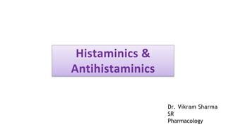 Dr. Vikram Sharma
SR
Pharmacology
Histaminics &
Antihistaminics
 