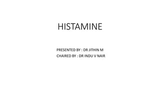HISTAMINE
PRESENTED BY : DR JITHIN M
CHAIRED BY : DR INDU V NAIR
 
