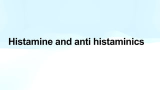 Histamine and anti histaminics
 