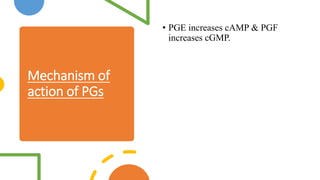Mechanism of
action of PGs
• PGE increases cAMP & PGF
increases cGMP.
 