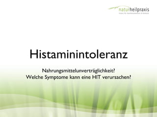 Histaminintoleranz
      Nahrungsmittelunverträglichkeit?
Welche Symptome kann eine HIT verursachen?
 