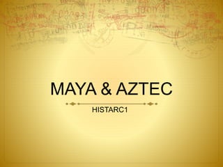 MAYA & AZTEC
HISTARC1
 