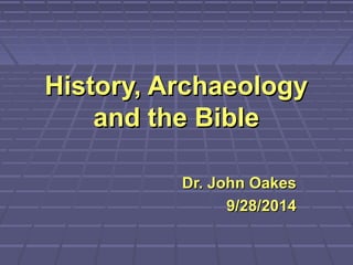 History, ArchaeologyHistory, Archaeology
and the Bibleand the Bible
Dr. John OakesDr. John Oakes
9/28/20149/28/2014
 