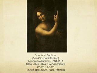 San Juan Bautista (San Giovanni Battista) Leonardo da Vinci, 1508-1513 Óleo sobre tabla • Renacimiento 69 cm × 57 cm Museo del Louvre, París,  Francia 