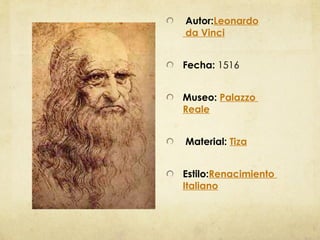  Autor: Leonardo  da Vinci     Fecha:  1516    Museo:  Palazzo  Reale       Material:  Tiza     Estilo: Renacimiento   Italiano   
