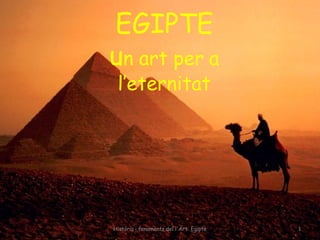 EGIPTE
un art per a
l’eternitat
Història i fonaments del l'Art: Egipte 1
 