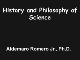 History and Philosophy of
Science
Aldemaro Romero Jr., Ph.D.
 