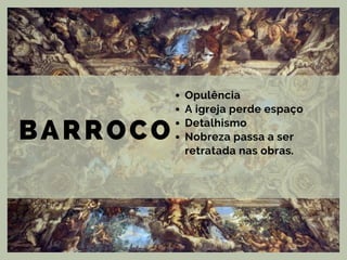 BARROCO
Opulência
A igreja perde espaço
Detalhismo
Nobreza passa a ser
retratada nas obras.
 