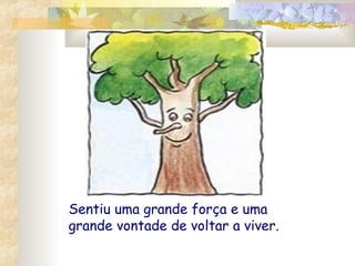 Sentiu uma grande força e uma
grande vontade de voltar a viver.

 