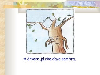 A árvore já não dava sombra.

 