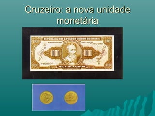 Cruzeiro: a nova unidade
monetária

 