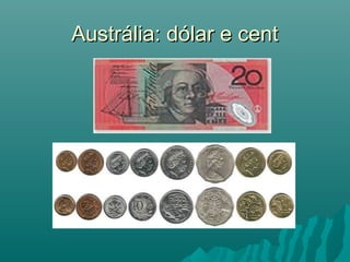 Austrália: dólar e cent

 