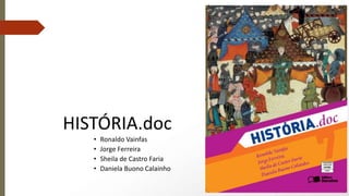 HISTÓRIA.doc
• Ronaldo Vainfas
• Jorge Ferreira
• Sheila de Castro Faria
• Daniela Buono Calainho
 