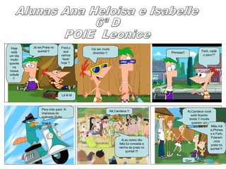 Já sei,Praia no
quintal !!
Fred,o
que
vamos
fazer
hoje ?
Lá lá lá
Hoje
está
um dia
muito
quente
na
nossa
cidade
!!
Vai ser muito
divertido !! Phineas!! Ferb, cadê
o pery??
Pery indo para “A
impressa do
malvado Dufer
Smit !!
Ai,eu estou tão
feliz,fui coroada a
rainha da praia no
quintal !!!
Aê,Candece !!
!
Ai,Candece você
está ficando
doida !!.Vocês
querem um
lanche ? Mãe,mã
e,Phinea
s e Ferb,
Fizeram
uma
praia no
quintal !!
Garr
 